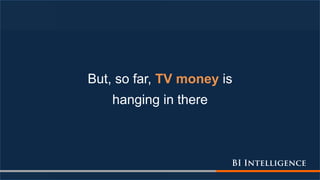But, so far, TV money is
hanging in there
 
