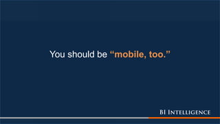 You should be “mobile, too.”
 
