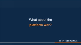 What about the
platform war?
 