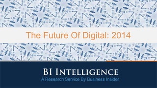 A Research Service By Business Insider
The Future Of Digital: 2014
 