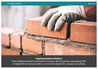 Implementation Matters
Poor implementations will lead to massive data breaches, damaging faith
in Digital ID service providers, or even the Digital ID concept as a whole.
 