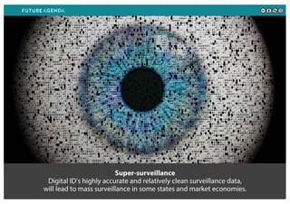 Super-surveillance
Digital ID’s highly accurate and relatively clean surveillance data,
will lead to mass surveillance in some states and market economies.
 