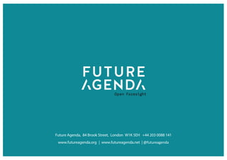 Future Agenda, 84 Brook Street, London W1K 5EH +44 203 0088 141
www.futureagenda.org | www.futureagenda.net | @futureagenda
 