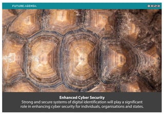 Enhanced Cyber Security
Strong and secure systems of digital identification will play a significant
role in enhancing cyber security for individuals, organisations and states.
 