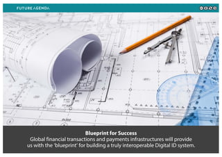 Blueprint for Success
Global financial transactions and payments infrastructures will provide
us with the ‘blueprint’ for building a truly interoperable Digital ID system.
 