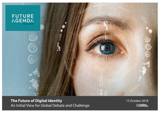 The Future of Digital Identity
An Initial View for Global Debate and Challenge
15 October 2018
 