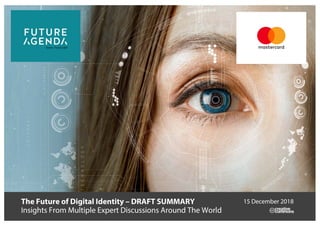 The Future of Digital Identity – DRAFT SUMMARY
Insights From Multiple Expert Discussions Around The World
15 December 2018
 
