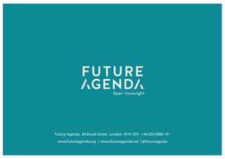 Future Agenda, 84 Brook Street, London W1K 5EH +44 203 0088 141
www.futureagenda.org | www.futureagenda.net | @futureagenda
 