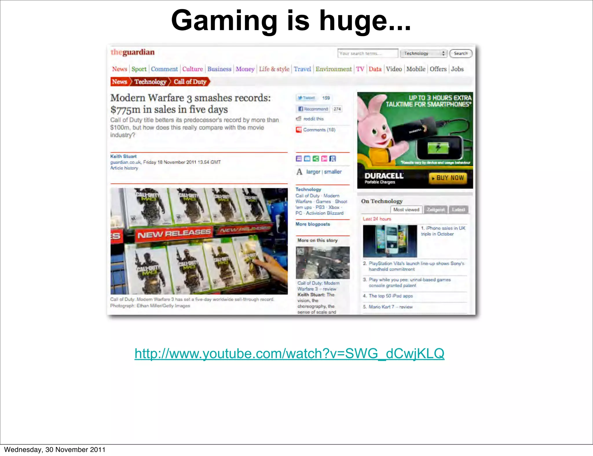 Gaming is huge...




                              http://www.youtube.com/watch?v=SWG_dCwjKLQ




Wednesday, 30 November 2011
 