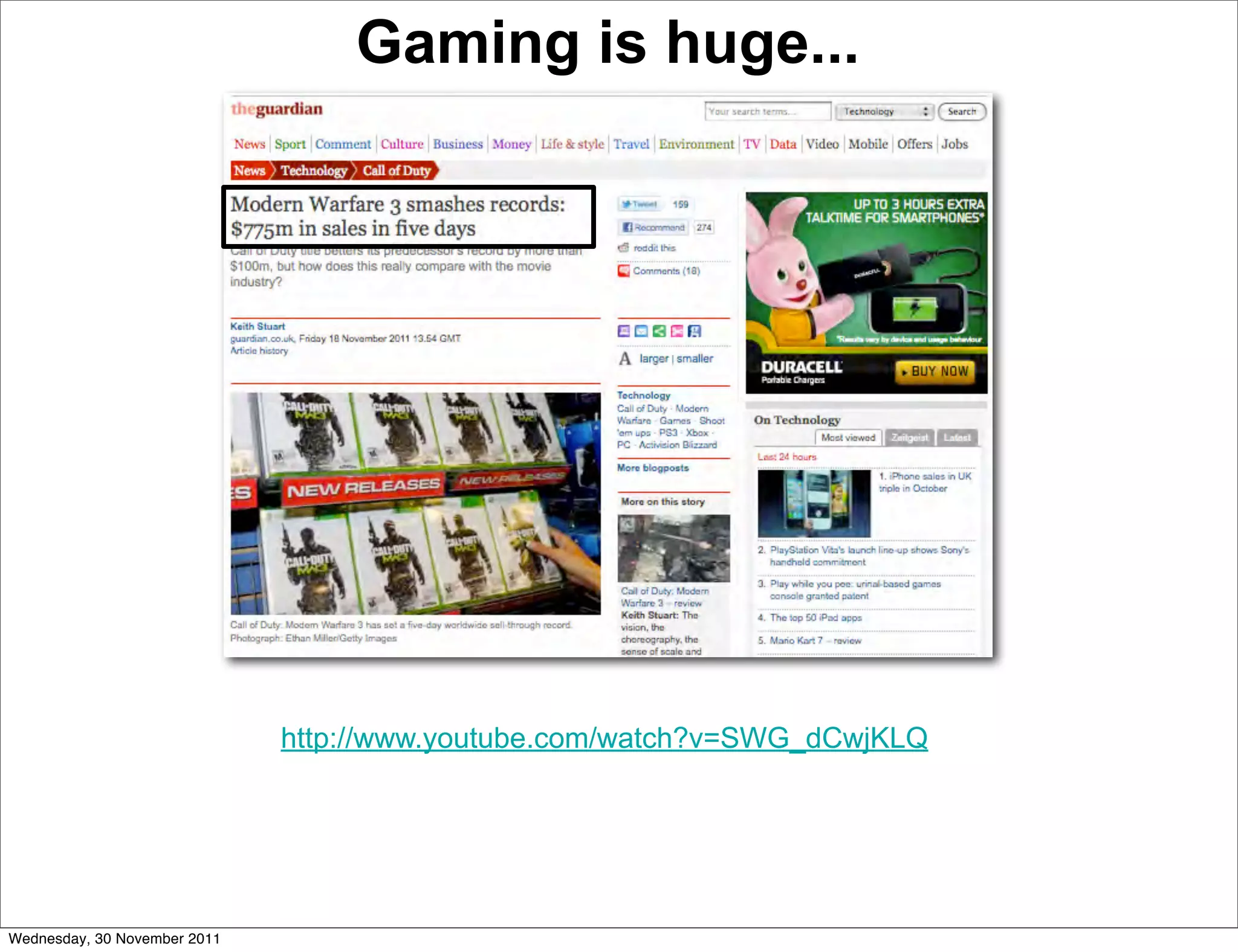 Gaming is huge...




                              http://www.youtube.com/watch?v=SWG_dCwjKLQ




Wednesday, 30 November 2011
 