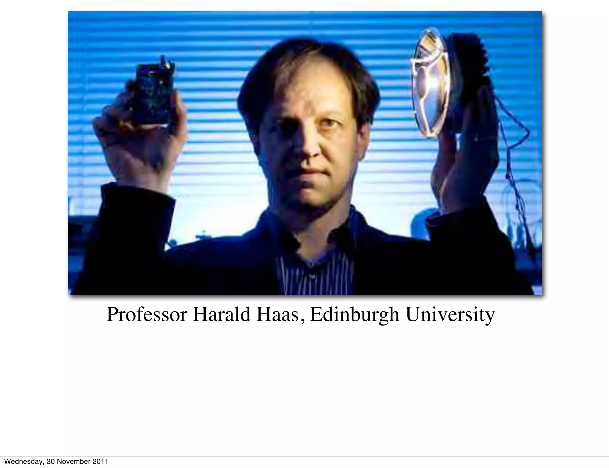 Professor Harald Haas, Edinburgh University




Wednesday, 30 November 2011
 