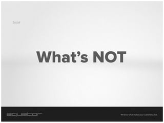 Social




         We know what makes your customers click.
 