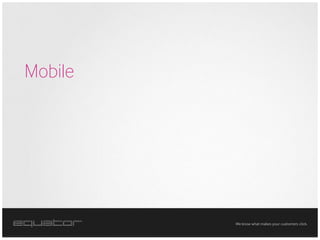 Mobile




         We know what makes your customers click.
 