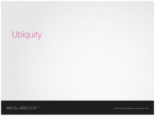 Ubiquity




           We know what makes your customers click.
 