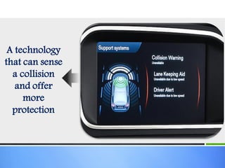 A technology
that can sense
a collision
and offer
more
protection
 