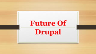 Future Of
Drupal
 