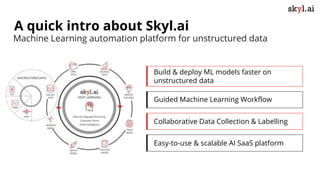 Machine Learning automation platform for unstructured data
A quick intro about Skyl.ai
Guided Machine Learning Workflow
Bu...