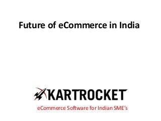 Future of eCommerce in India
eCommerce Software for Indian SME’s
 