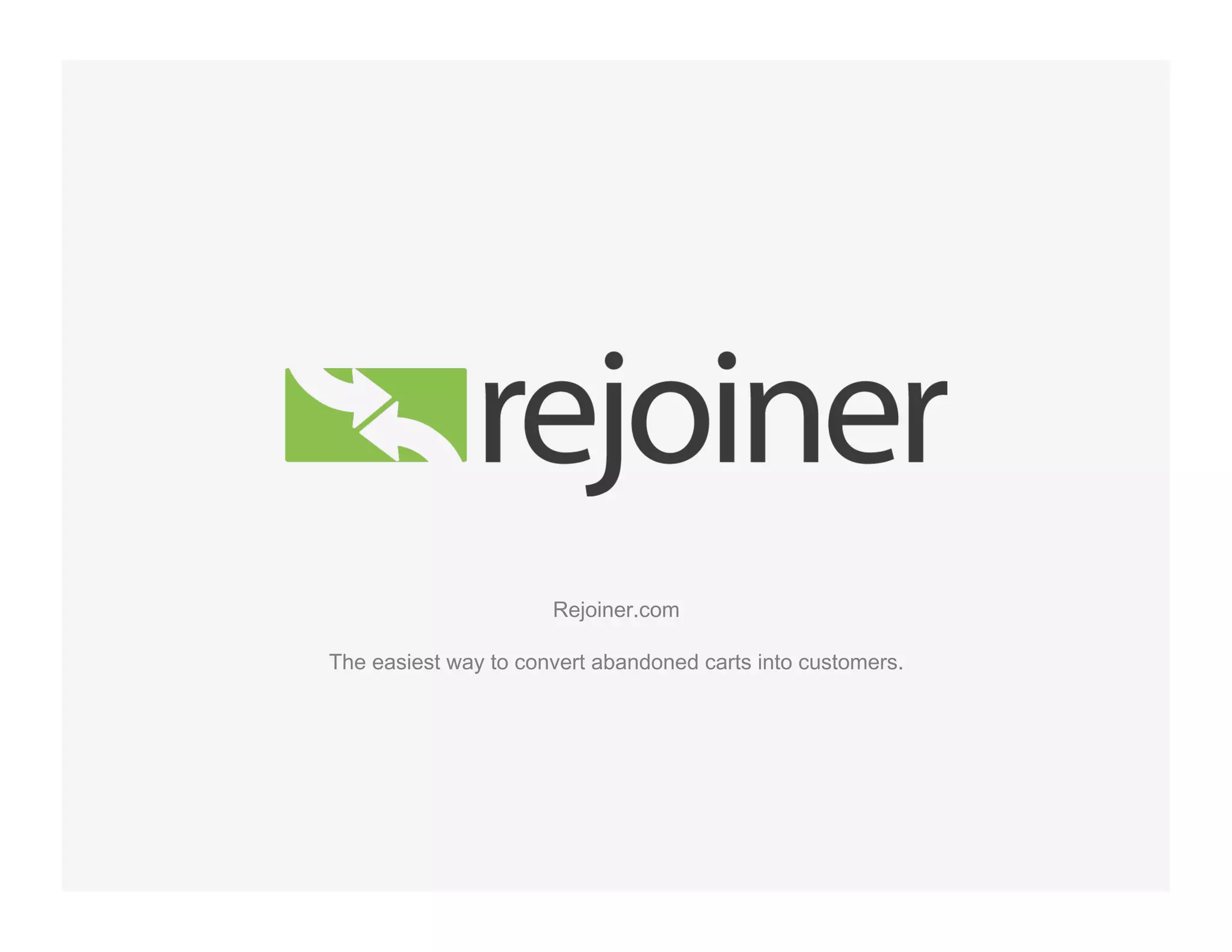 Rejoiner.com
The easiest way to convert abandoned carts into customers.
 