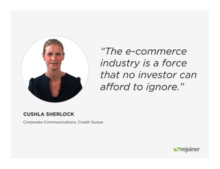 “The e-commerce
industry is a force
that no investor can
afford to ignore.”
Corporate Communications, Credit-Suisse
CUSHLA SHERLOCK
 