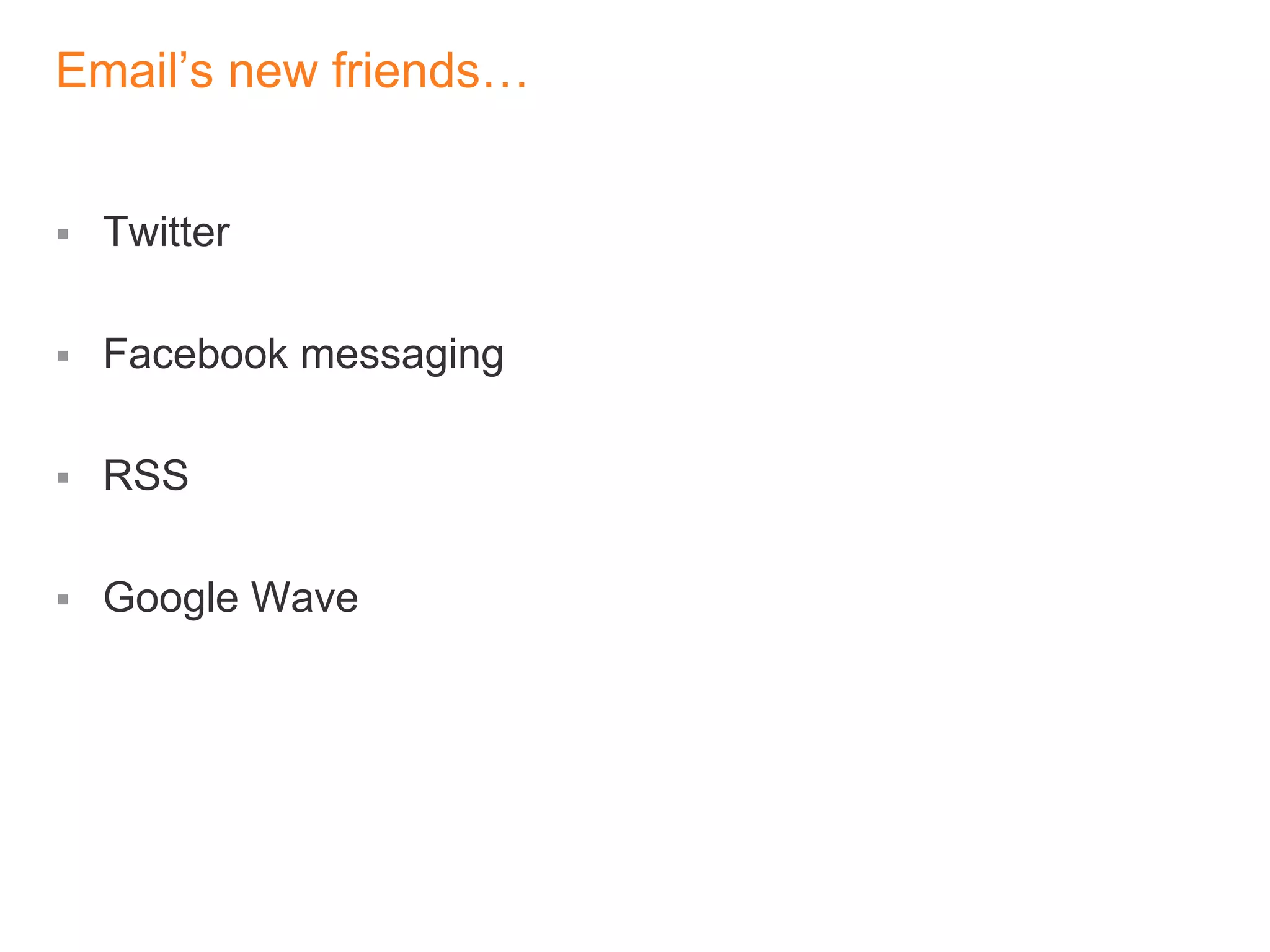 Email’s new friends…TwitterFacebook messagingRSSGoogle Wave