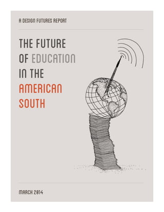 ADESIGNFUTURESREPORT
MARCH2014
THEFUTURE
OFEDUCATION
INTHE
AMERICAN
SOUTH
 