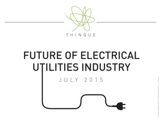 FUTURE OF ELECTRICAL
UTILITIES INDUSTRY
©AndersSörman-Nilsson&Clementined’Arco-Thinque
J U L Y 2 0 1 5
 