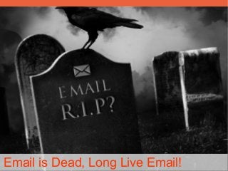 Email is Dead, Long Live Email!
 