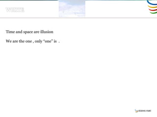 Time and space are illusion
We are the one , only “one” is .
 