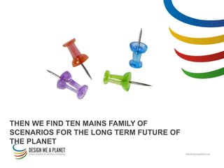 THEN WE FIND TEN MAINS FAMILY OF
SCENARIOS FOR THE LONG TERM FUTURE OF
THE PLANET
 