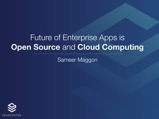 Sameer Maggon
Future of Enterprise Apps is
Open Source and Cloud Computing
 
