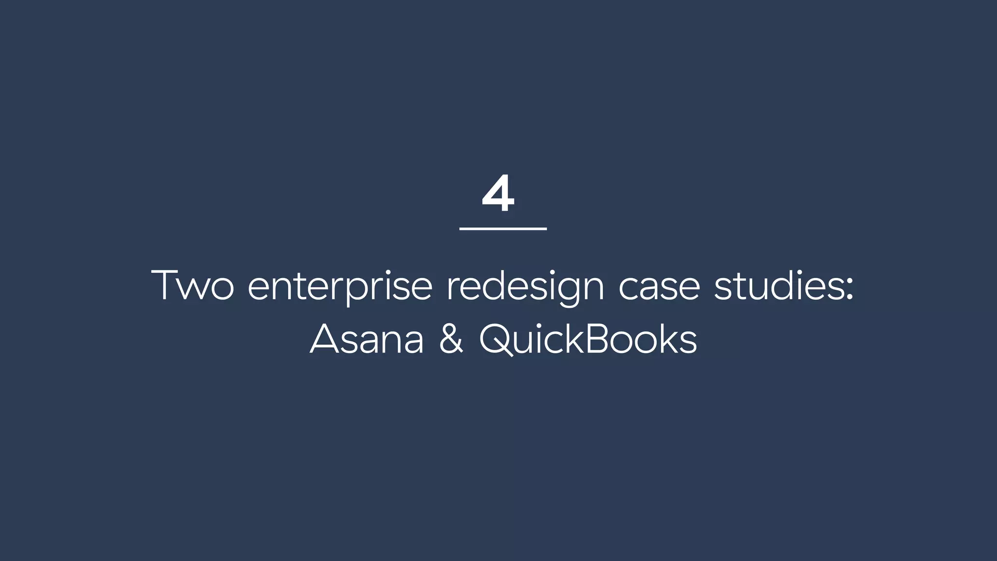 Two enterprise redesign case studies:
Asana & QuickBooks
4
 