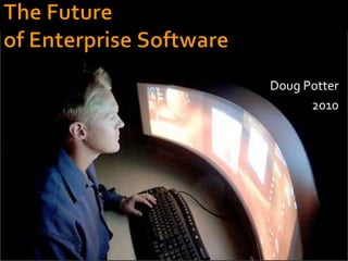 TheFuture of Enterprise Software Doug Potter 2010 