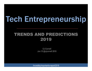 Tech Entrepreneurship
TRENDS AND PREDICTIONS
/incredibly/important/e-report/2019
TRENDS AND PREDICTIONS
2019
CJ Cornell
Jun 15 @cjcornell 2019
 