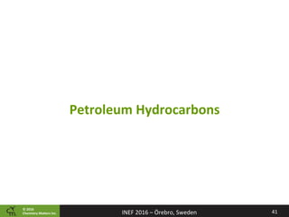 ©	2016		
Chemistry	Ma2ers	Inc.
Petroleum	Hydrocarbons	
41	INEF	2016	–	Örebro,	Sweden	
 