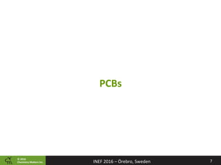 ©	2016		
Chemistry	Ma2ers	Inc.
PCBs	
7	INEF	2016	–	Örebro,	Sweden	
 