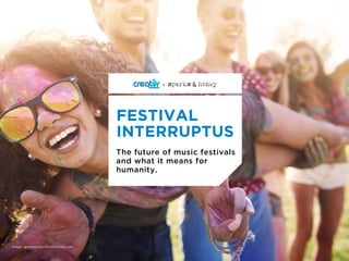 The future of music festivals
and what it means for
humanity.
FESTIVAL
INTERRUPTUS
+
Image: gpointstudio/Shutterstock.com
 
