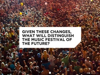 Image: Franz Pfluegl/Shutterstock.com
GIVEN THESE CHANGES,
WHAT WILL DISTINGUISH
THE MUSIC FESTIVAL OF
THE FUTURE?
18 +
 