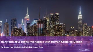 #FutureOffices
#FutureOffices
Transform Your Digital Workplace with Human Centered Design
Facilitated by: Michelle Caldwell & Ruven Gotz
#FutureOffices
 