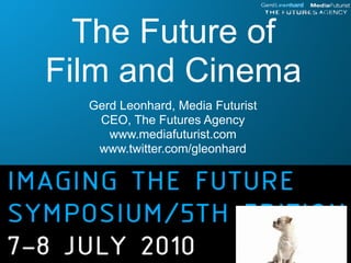 The Future of
Film and Cinema
  Gerd Leonhard, Media Futurist
   CEO, The Futures Agency
     www.mediafuturist.com
   www.twitter.com/gleonhard
 