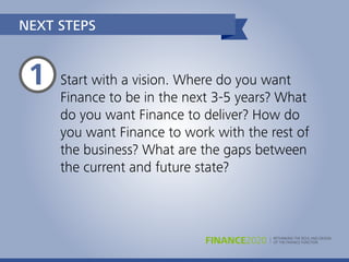 RETHINKING THE ROLE AND DESIGN
OF THE FINANCE FUNCTIONFINANCE2020
Start with a vision. Where do you want
Finance to be in ...