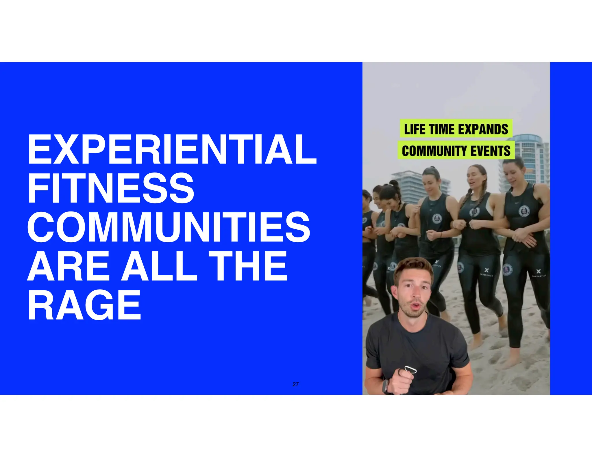 27
EXPERIENTIAL
FITNESS
COMMUNITIES
ARE ALL THE
RAGE
 