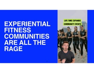 27
EXPERIENTIAL
FITNESS
COMMUNITIES
ARE ALL THE
RAGE
 