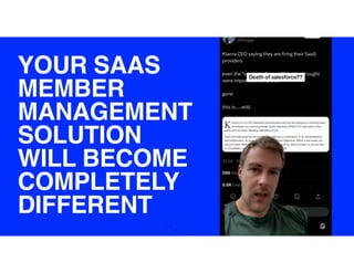 37
YOUR SAAS
MEMBER
MANAGEMENT
SOLUTION
WILL BECOME
COMPLETELY
DIFFERENT
 