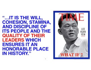 “…IT IS THE WILL,
COHESION, STAMINA,
AND DISCIPLINE OF
ITS PEOPLE AND THE
QUALITY OF THEIR
LEADERS WHICH
ENSURES IT AN
HONORABLE PLACE
IN HISTORY.”
4
WHAT IF ?
 