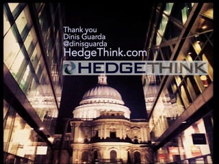 Thank you
Dinis Guarda
@dinisguarda
HedgeThink.com
 