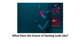 What Does the Future of Gaming Look Like?
 