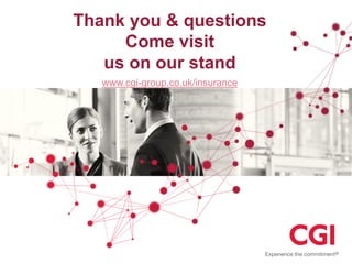 Thank you & questions
Come visit
us on our stand
www.cgi-group.co.uk/insurance
 
