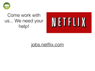 Come work with
us... We need your
help!
jobs.netﬂix.com
 
