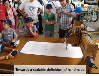 Towards a scalable deﬁnition of handmade
Friday, September 28, 12
 